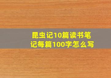 昆虫记10篇读书笔记每篇100字怎么写