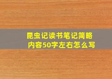 昆虫记读书笔记简略内容50字左右怎么写