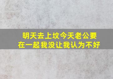 明天去上坟今天老公要在一起我没让我认为不好