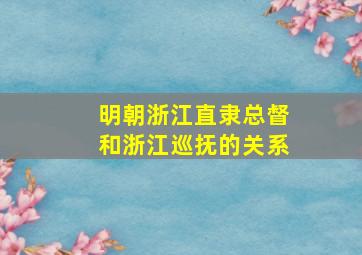 明朝浙江直隶总督和浙江巡抚的关系