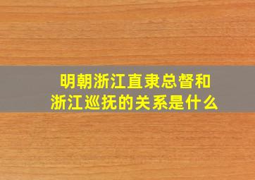 明朝浙江直隶总督和浙江巡抚的关系是什么