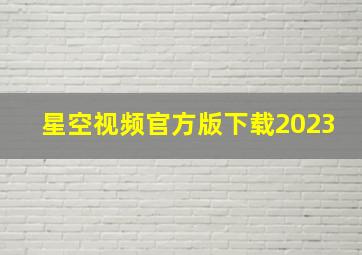 星空视频官方版下载2023