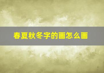 春夏秋冬字的画怎么画