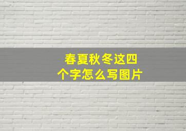 春夏秋冬这四个字怎么写图片