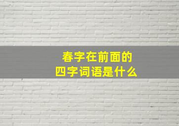 春字在前面的四字词语是什么