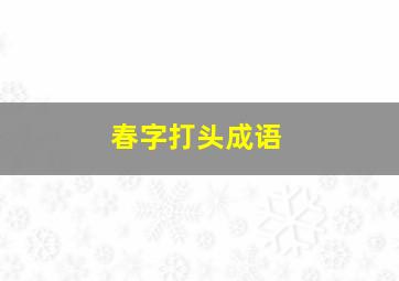 春字打头成语