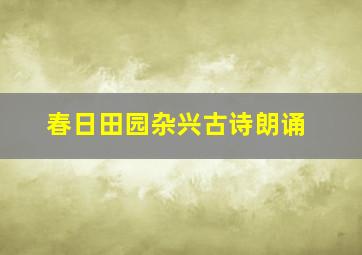 春日田园杂兴古诗朗诵