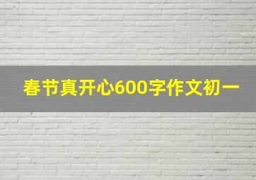 春节真开心600字作文初一