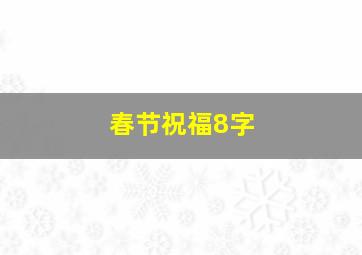 春节祝福8字