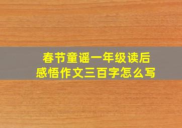 春节童谣一年级读后感悟作文三百字怎么写