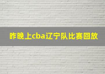 昨晚上cba辽宁队比赛回放