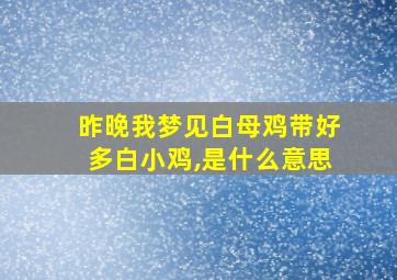 昨晚我梦见白母鸡带好多白小鸡,是什么意思