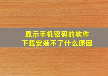 显示手机密码的软件下载安装不了什么原因