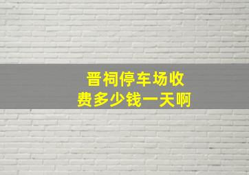 晋祠停车场收费多少钱一天啊