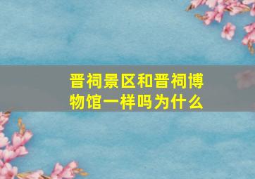 晋祠景区和晋祠博物馆一样吗为什么