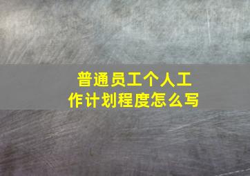 普通员工个人工作计划程度怎么写