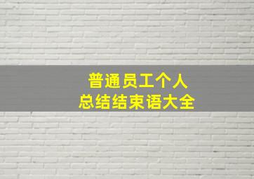 普通员工个人总结结束语大全