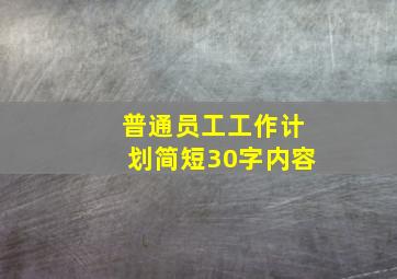 普通员工工作计划简短30字内容