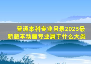 普通本科专业目录2023最新版本动画专业属于什么大类