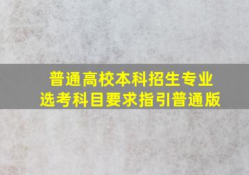 普通高校本科招生专业选考科目要求指引普通版