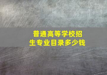 普通高等学校招生专业目录多少钱