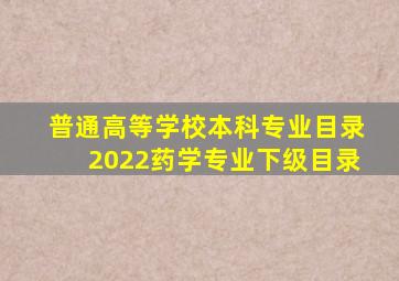 普通高等学校本科专业目录2022药学专业下级目录