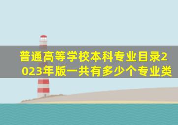 普通高等学校本科专业目录2023年版一共有多少个专业类