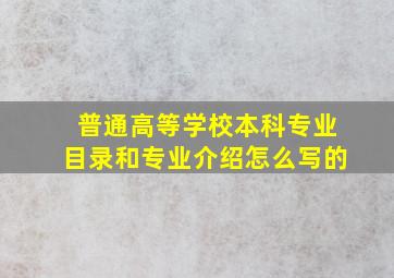 普通高等学校本科专业目录和专业介绍怎么写的