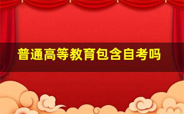 普通高等教育包含自考吗