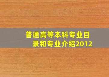 普通高等本科专业目录和专业介绍2012