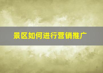 景区如何进行营销推广