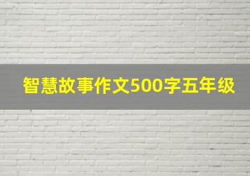 智慧故事作文500字五年级