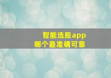 智能选股app哪个最准确可靠