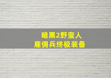 暗黑2野蛮人雇佣兵终极装备