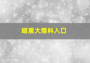 暗黑大爆料入口