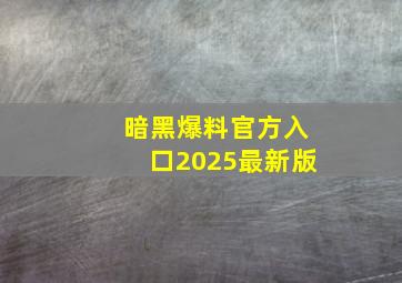 暗黑爆料官方入口2025最新版