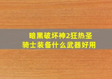 暗黑破坏神2狂热圣骑士装备什么武器好用