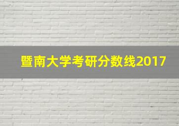 暨南大学考研分数线2017