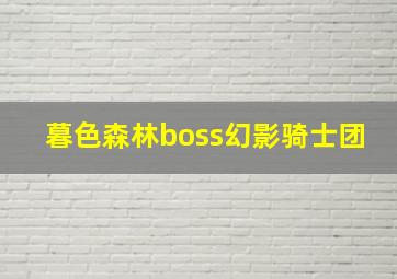 暮色森林boss幻影骑士团