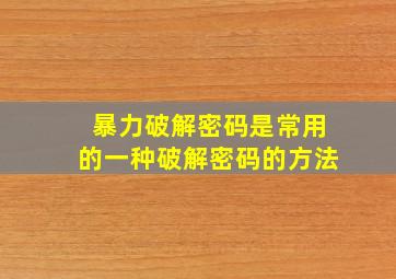 暴力破解密码是常用的一种破解密码的方法