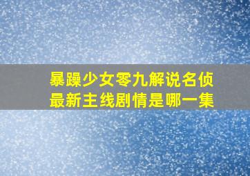 暴躁少女零九解说名侦最新主线剧情是哪一集