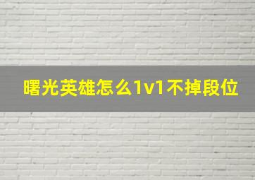 曙光英雄怎么1v1不掉段位