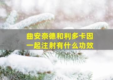 曲安奈德和利多卡因一起注射有什么功效