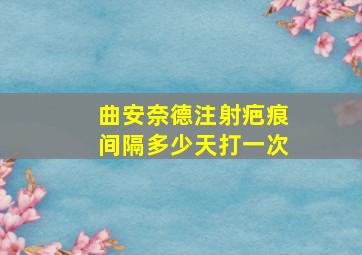 曲安奈德注射疤痕间隔多少天打一次