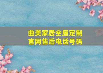 曲美家居全屋定制官网售后电话号码