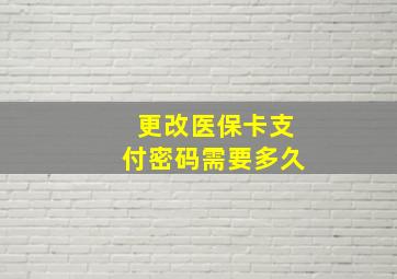 更改医保卡支付密码需要多久