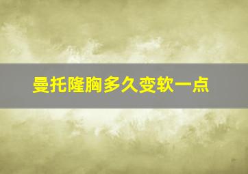 曼托隆胸多久变软一点