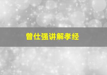 曾仕强讲解孝经