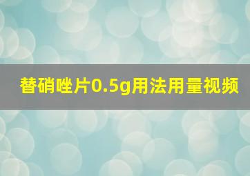 替硝唑片0.5g用法用量视频