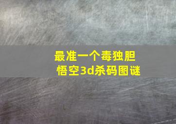 最准一个毒独胆悟空3d杀码图谜